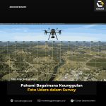 Pahami Bagaimana Keunggulan Foto Udara dalam Survey